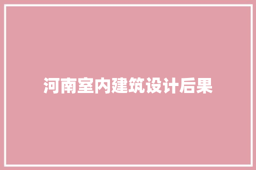 河南室内建筑设计后果