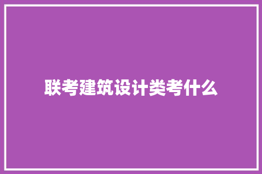 联考建筑设计类考什么