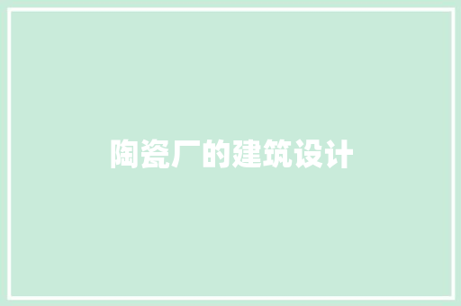 陶瓷厂的建筑设计