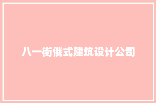 八一街俄式建筑设计公司