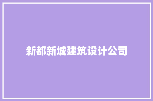 新都新城建筑设计公司 施工管理