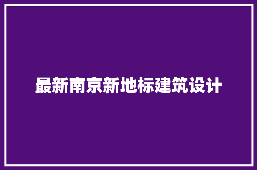 最新南京新地标建筑设计