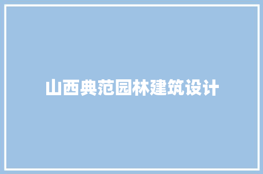 山西典范园林建筑设计