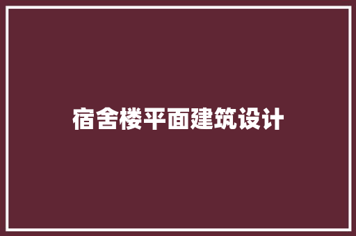 宿舍楼平面建筑设计 生态建筑设计