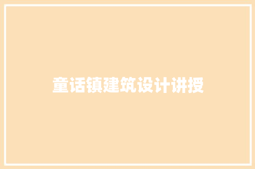 童话镇建筑设计讲授