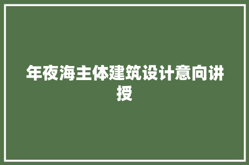 年夜海主体建筑设计意向讲授 工艺流程
