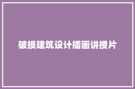破损建筑设计插画讲授片