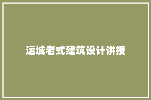运城老式建筑设计讲授