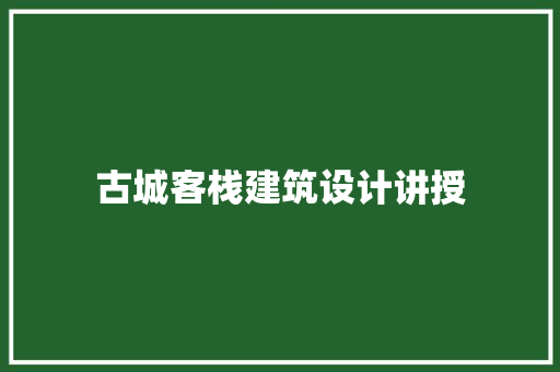 古城客栈建筑设计讲授