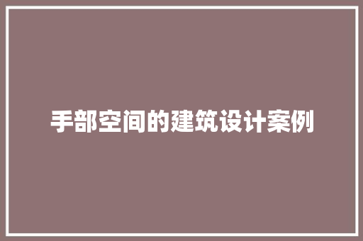 手部空间的建筑设计案例
