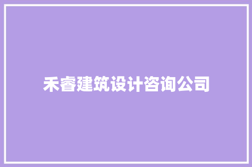 禾睿建筑设计咨询公司