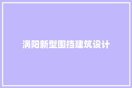 涡阳新型围挡建筑设计