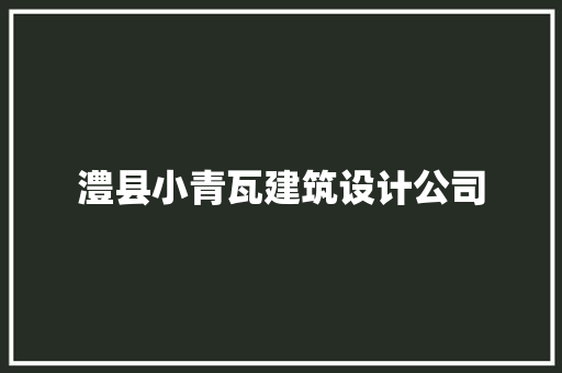 澧县小青瓦建筑设计公司