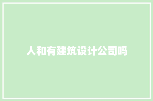 人和有建筑设计公司吗