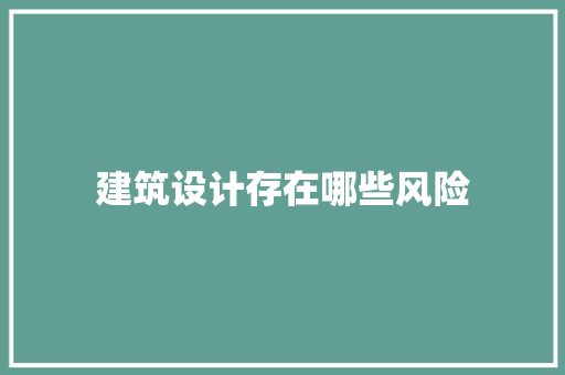 建筑设计存在哪些风险