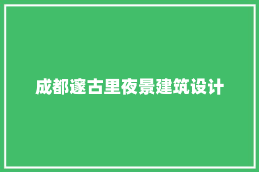 成都邃古里夜景建筑设计