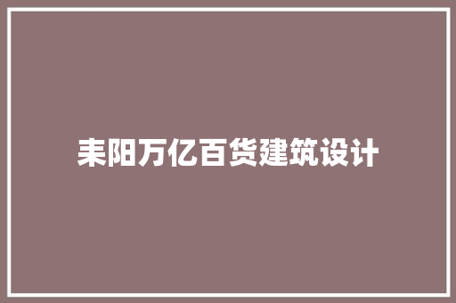 耒阳万亿百货建筑设计 知识问答