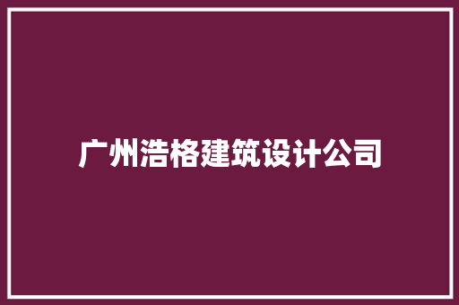 广州浩格建筑设计公司