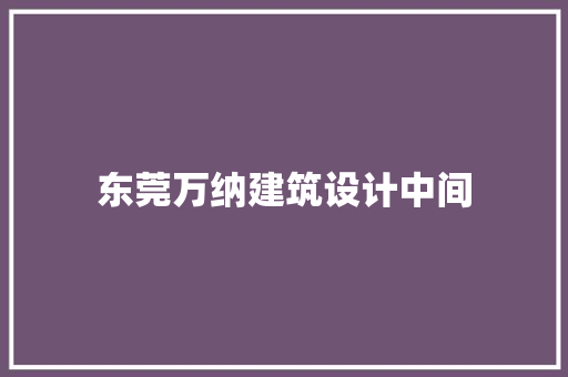 东莞万纳建筑设计中间
