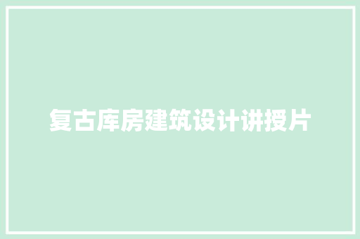 复古库房建筑设计讲授片