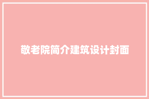 敬老院简介建筑设计封面 建筑设计