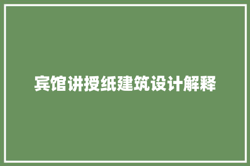 宾馆讲授纸建筑设计解释 知识问答