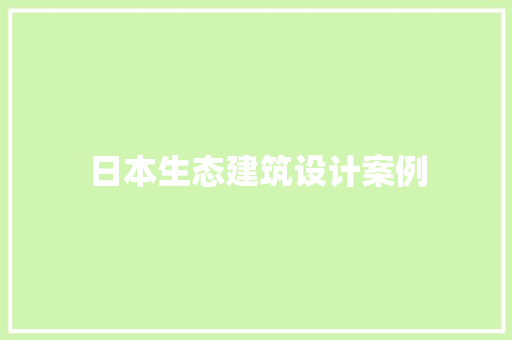 日本生态建筑设计案例 施工工艺