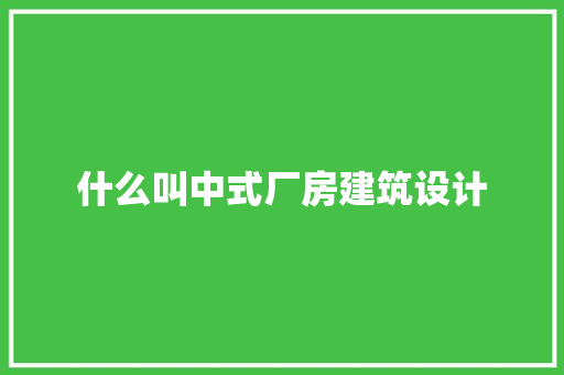 什么叫中式厂房建筑设计