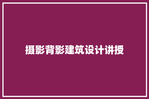 摄影背影建筑设计讲授