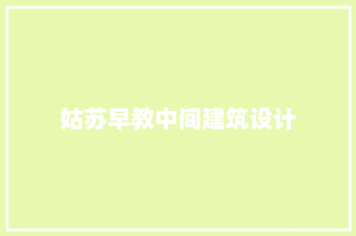姑苏早教中间建筑设计