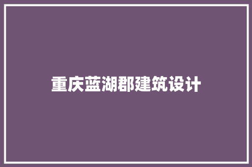重庆蓝湖郡建筑设计
