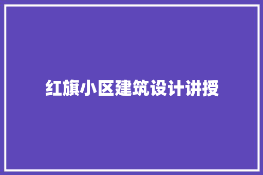 红旗小区建筑设计讲授