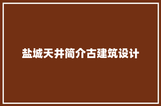 盐城天井简介古建筑设计