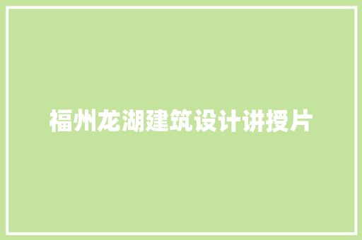 福州龙湖建筑设计讲授片