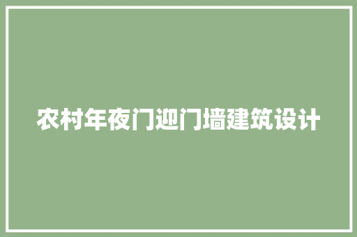 农村年夜门迎门墙建筑设计 常用设备