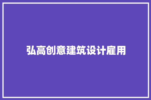 弘高创意建筑设计雇用