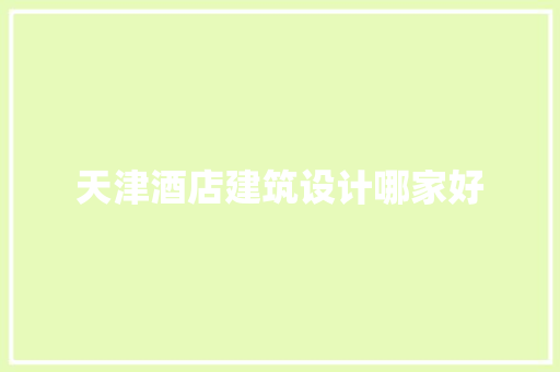天津酒店建筑设计哪家好