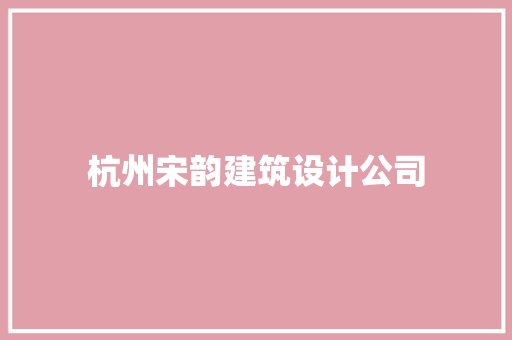 杭州宋韵建筑设计公司