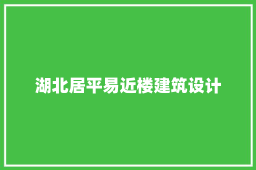 湖北居平易近楼建筑设计