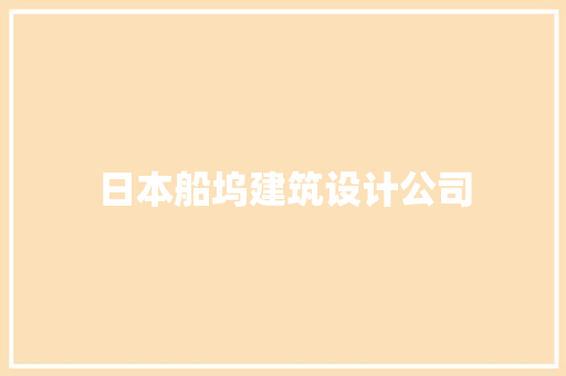 日本船坞建筑设计公司 知识问答