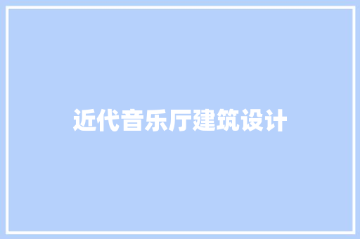 近代音乐厅建筑设计 施工管理
