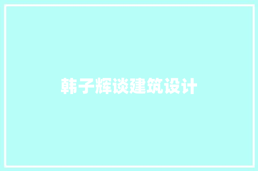 韩子辉谈建筑设计
