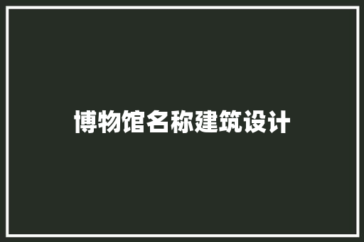 博物馆名称建筑设计