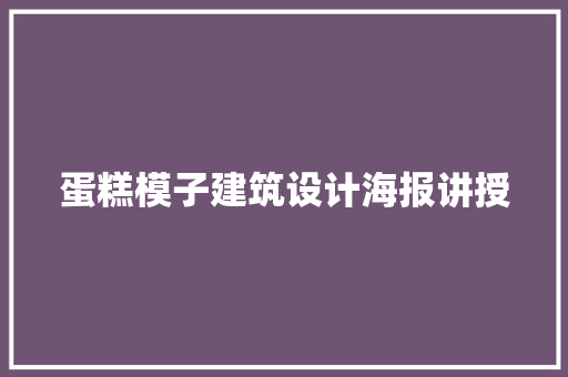 蛋糕模子建筑设计海报讲授 常见问题