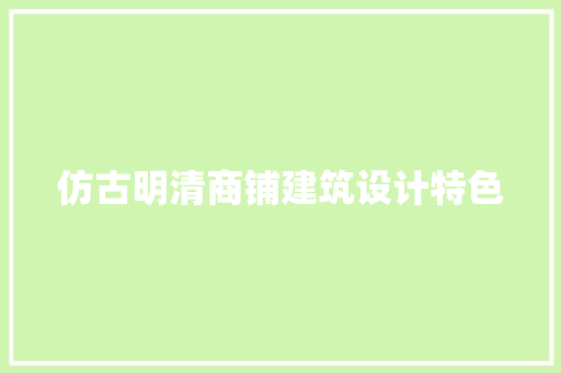仿古明清商铺建筑设计特色 施工技术