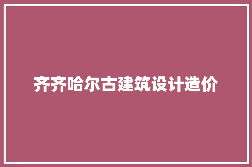 齐齐哈尔古建筑设计造价 建筑设计