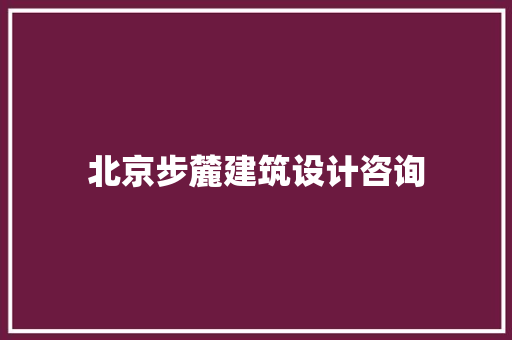 北京步麓建筑设计咨询
