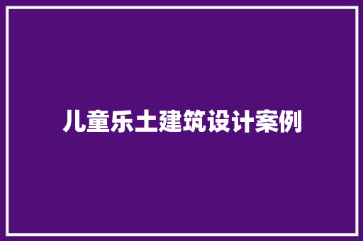 儿童乐土建筑设计案例