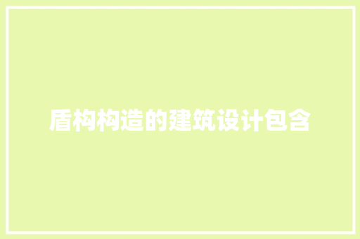 盾构构造的建筑设计包含 施工管理