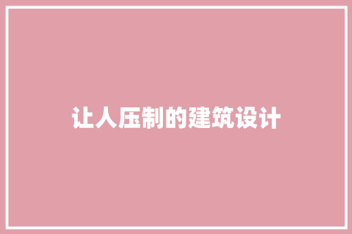 让人压制的建筑设计